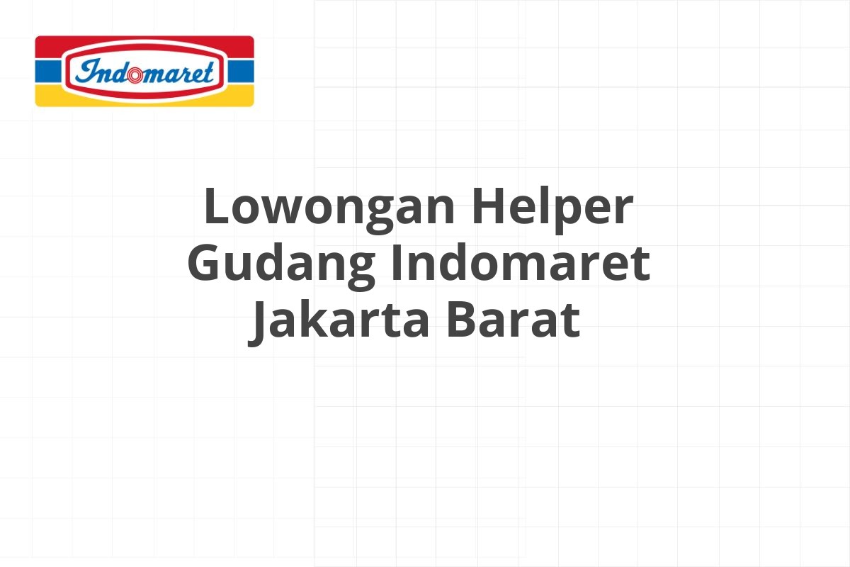 Lowongan Helper Gudang Indomaret Jakarta Barat