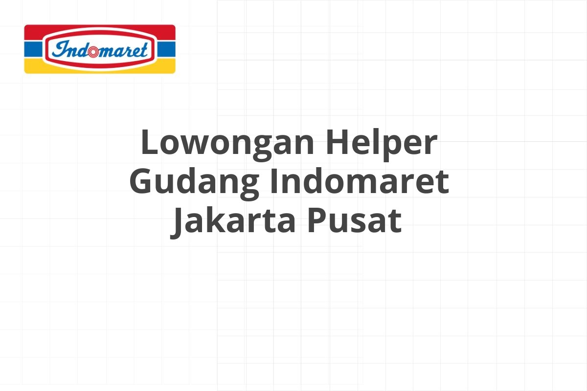 Lowongan Helper Gudang Indomaret Jakarta Pusat