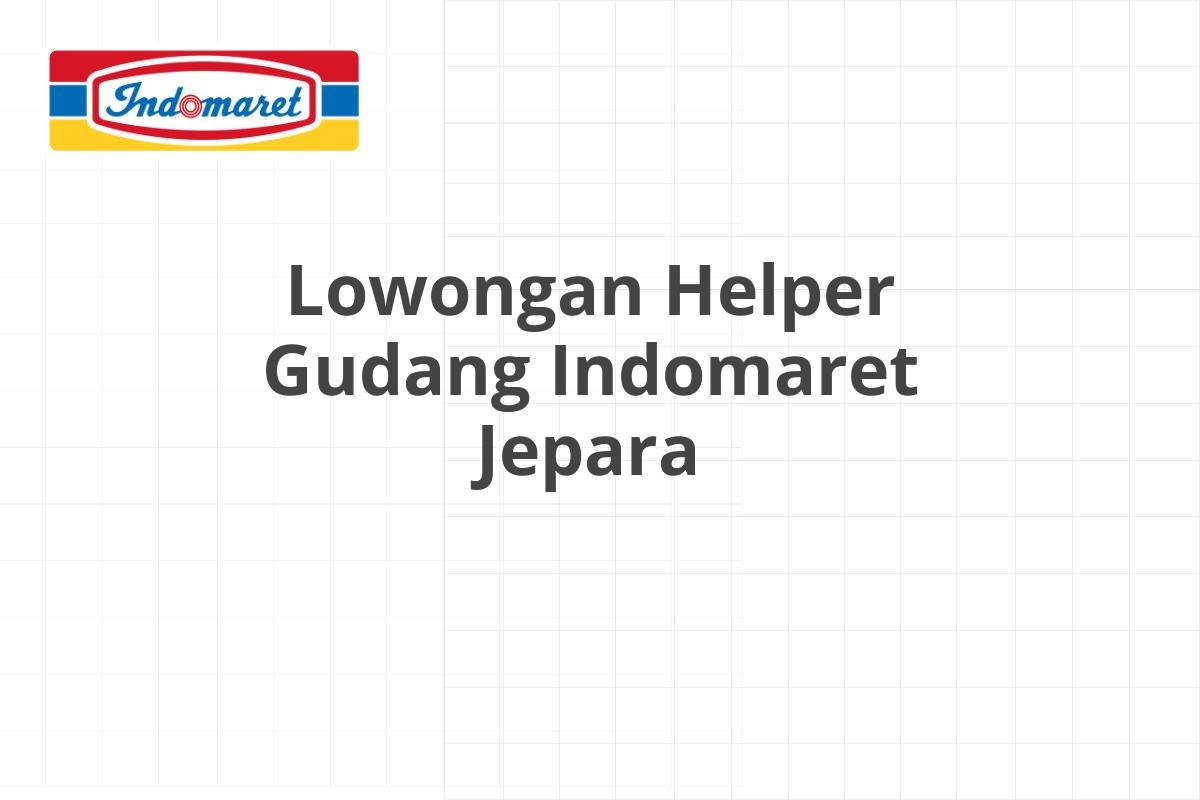 Lowongan Helper Gudang Indomaret Jepara