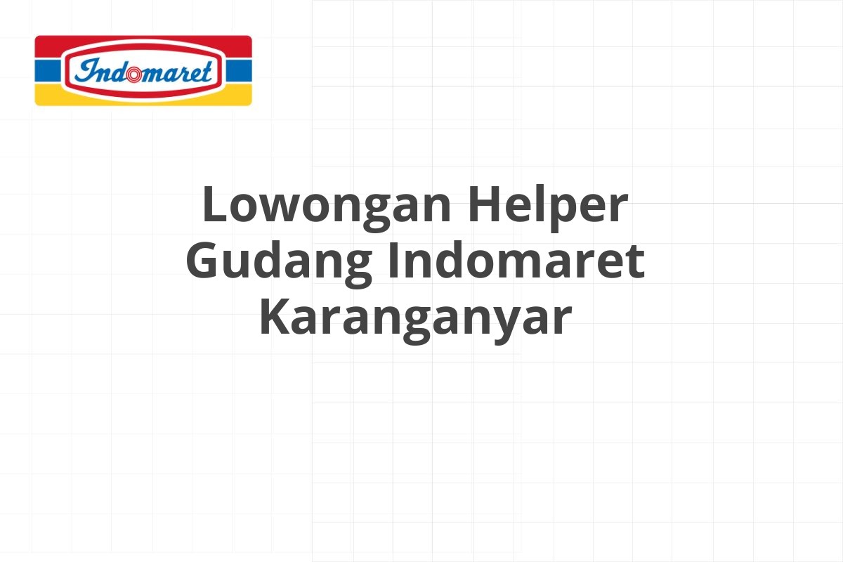 Lowongan Helper Gudang Indomaret Karanganyar