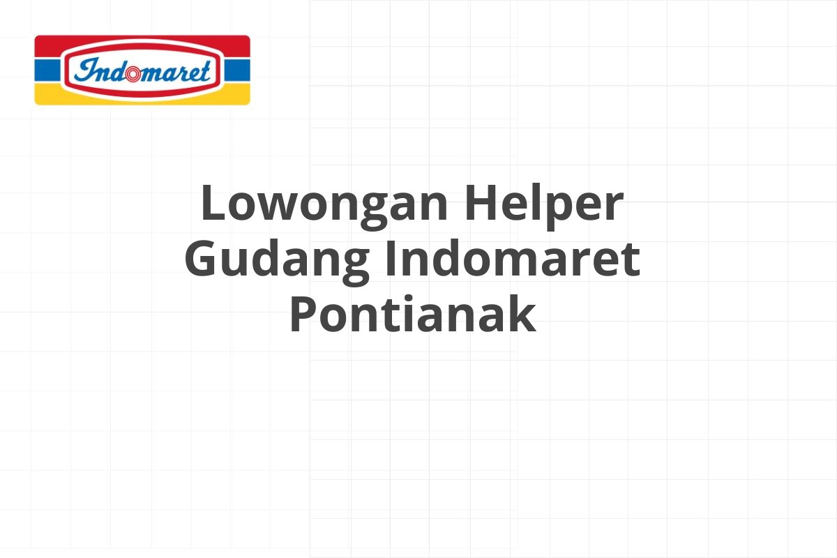 Lowongan Helper Gudang Indomaret Pontianak