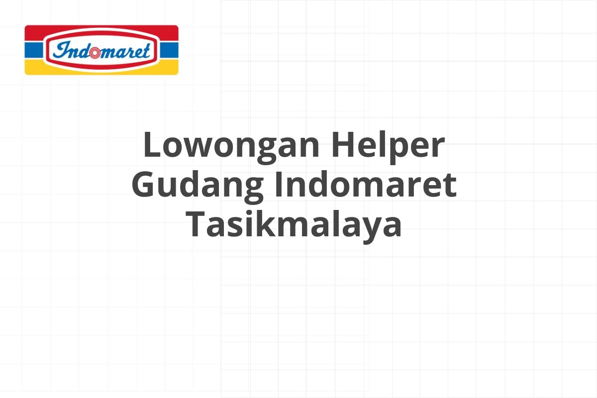 Lowongan Helper Gudang Indomaret Tasikmalaya