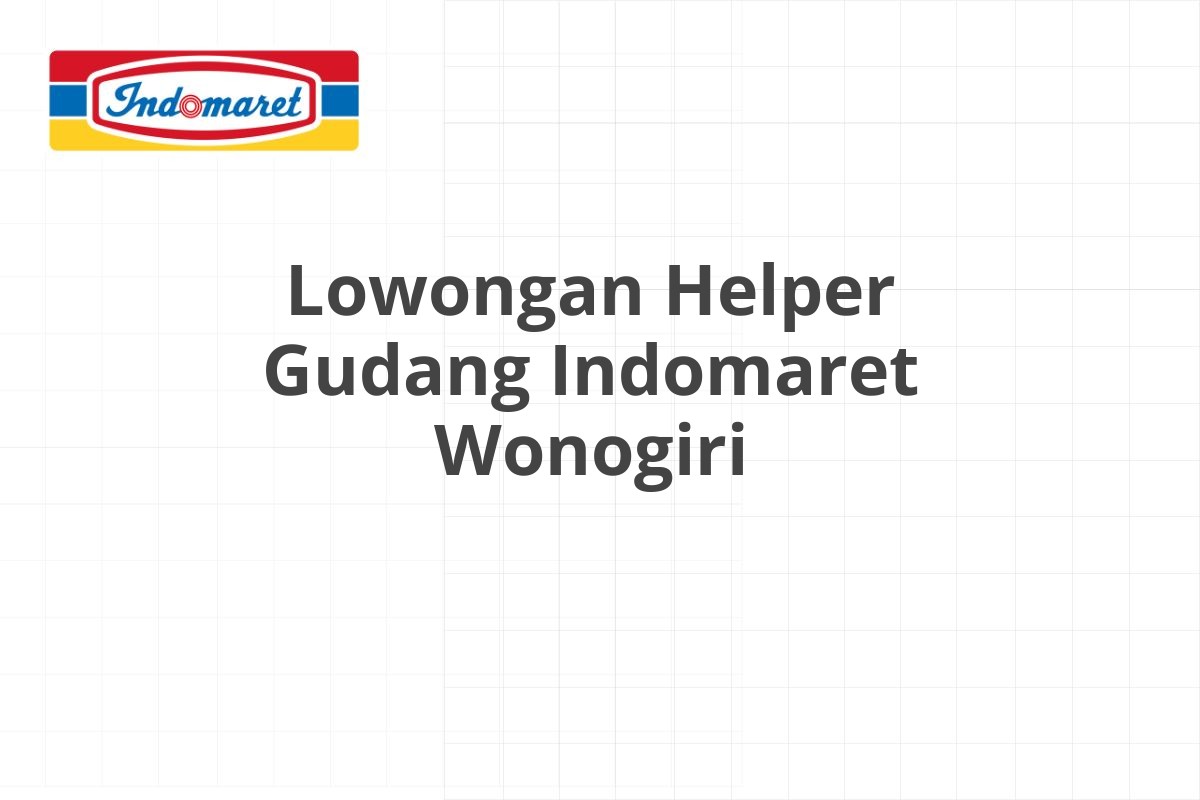 Lowongan Helper Gudang Indomaret Wonogiri