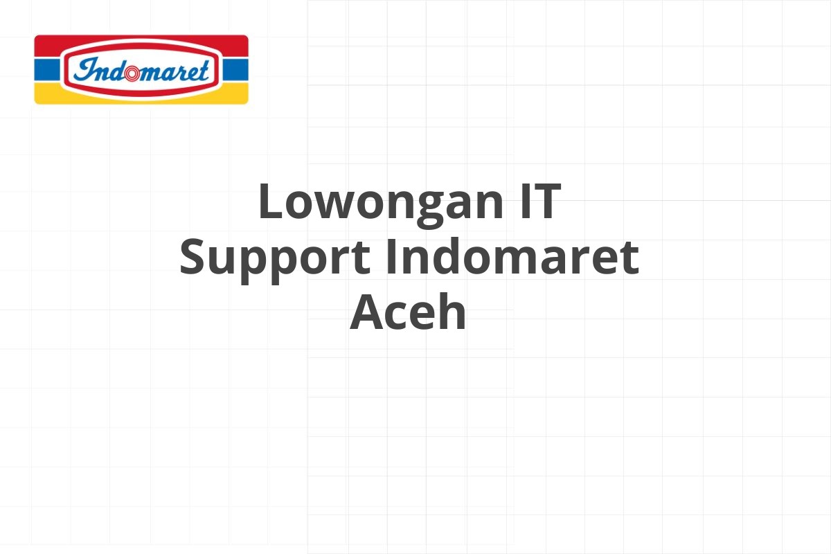 Lowongan IT Support Indomaret Aceh