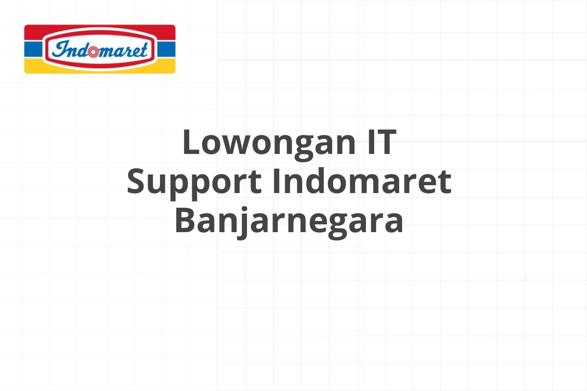 Lowongan IT Support Indomaret Banjarnegara