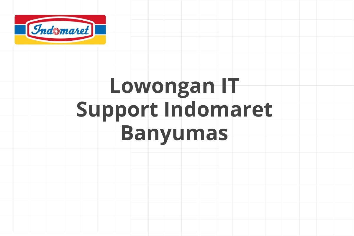 Lowongan IT Support Indomaret Banyumas