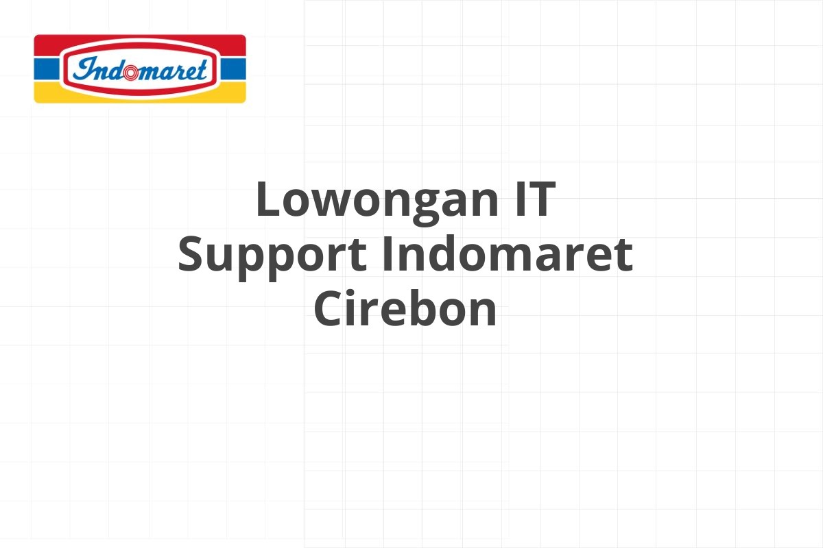 Lowongan IT Support Indomaret Cirebon