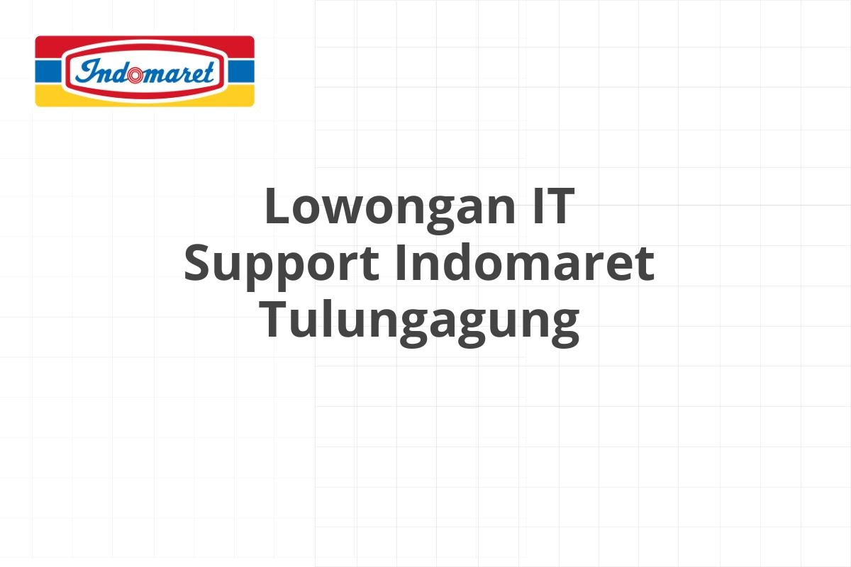 Lowongan IT Support Indomaret Tulungagung