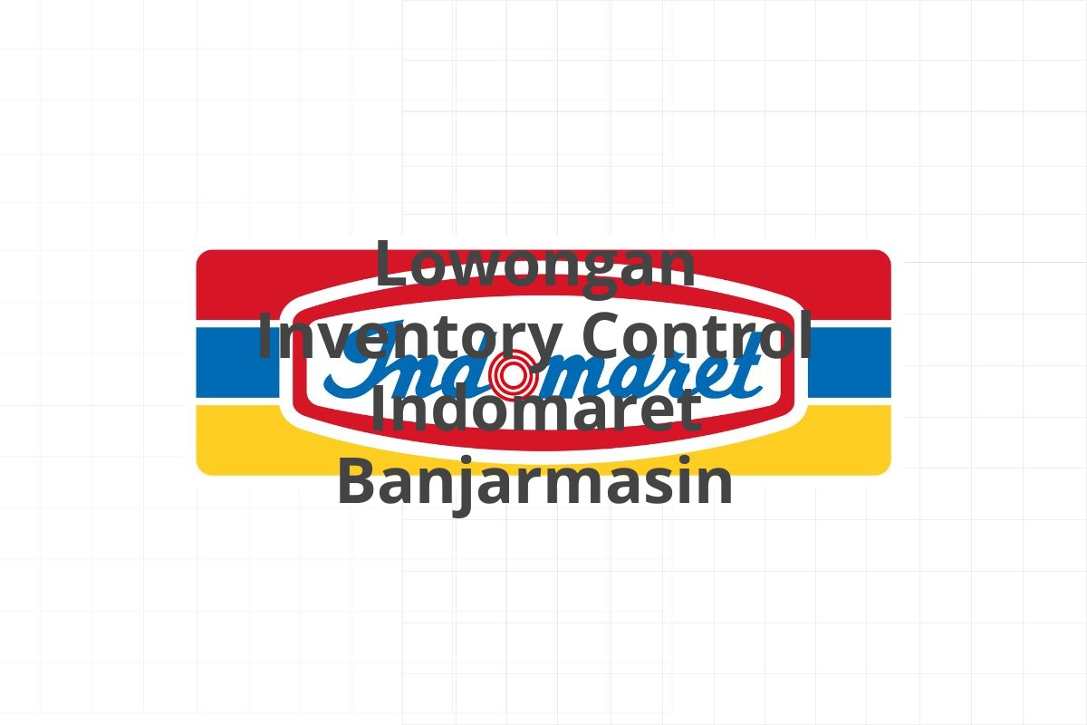 Lowongan Inventory Control Indomaret Banjarmasin