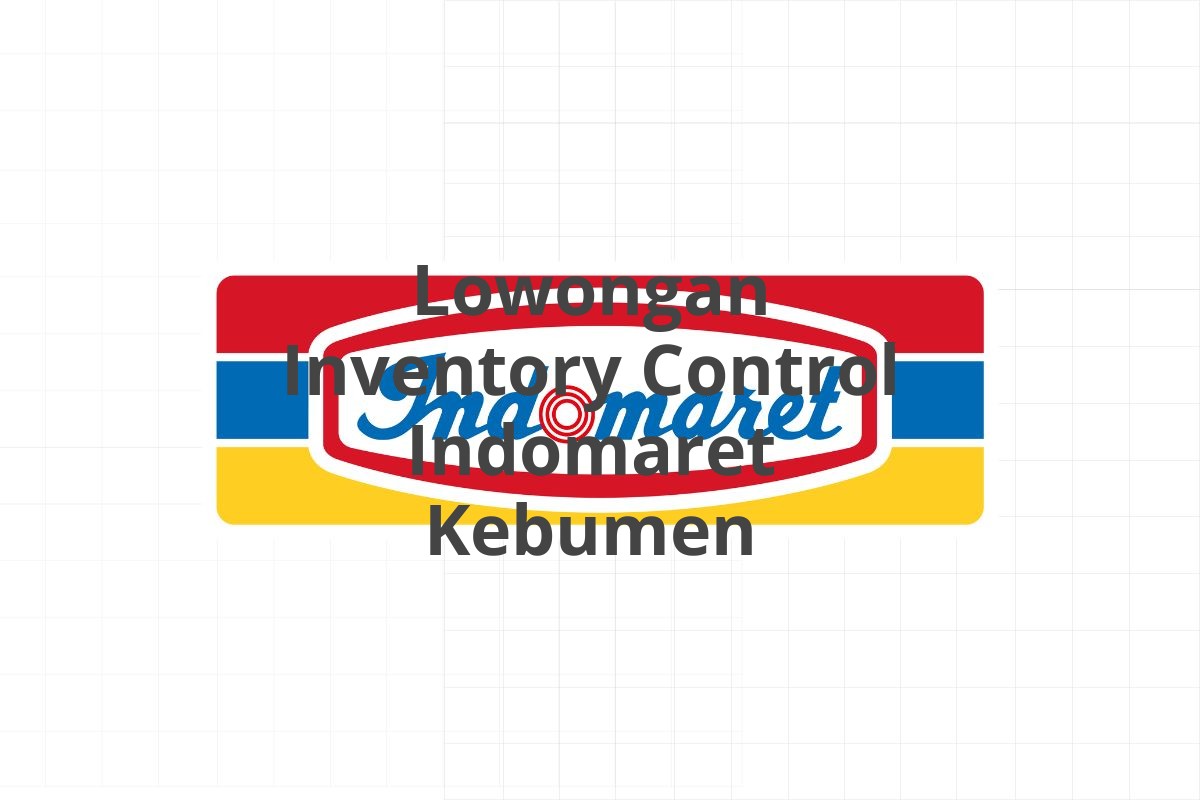 Lowongan Inventory Control Indomaret Kebumen