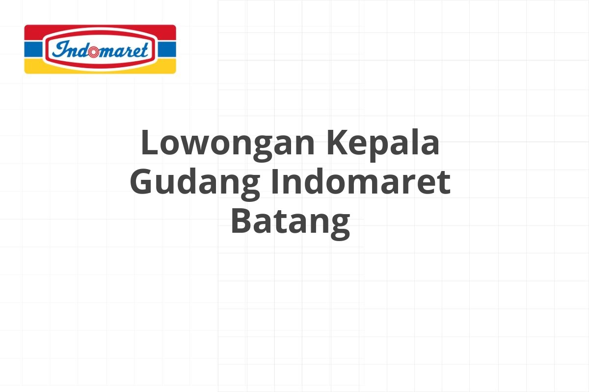 Lowongan Kepala Gudang Indomaret Batang