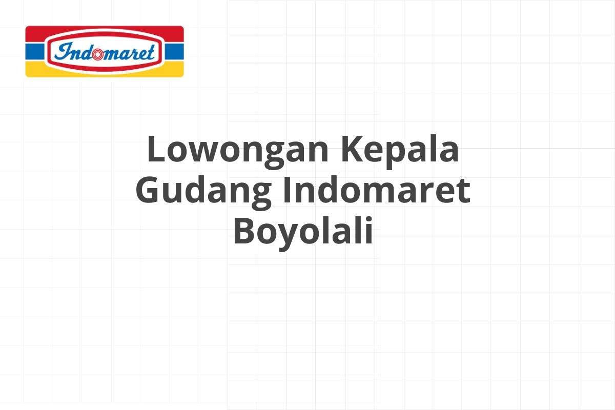 Lowongan Kepala Gudang Indomaret Boyolali