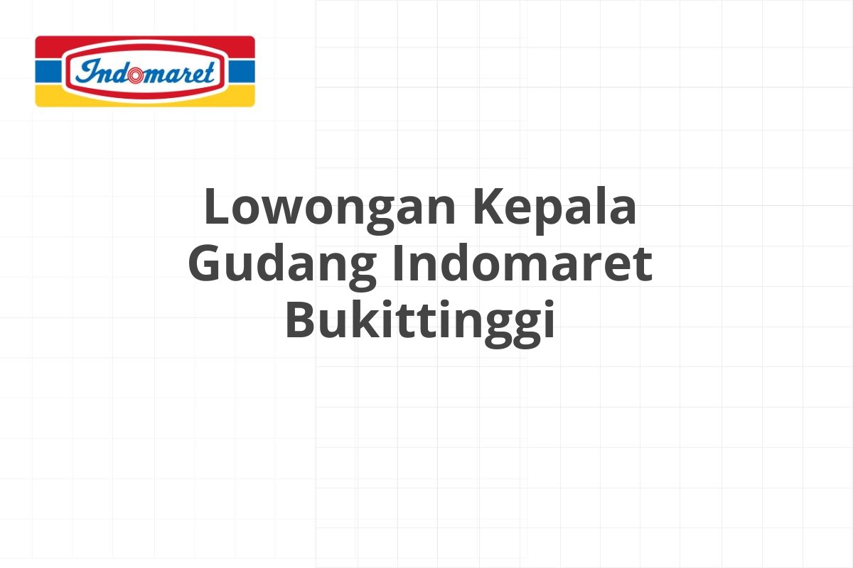 Lowongan Kepala Gudang Indomaret Bukittinggi