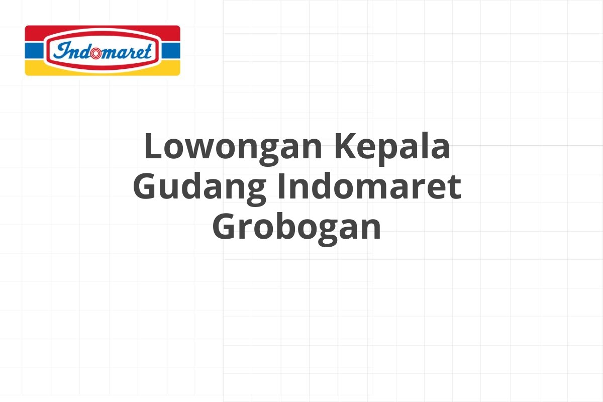 Lowongan Kepala Gudang Indomaret Grobogan