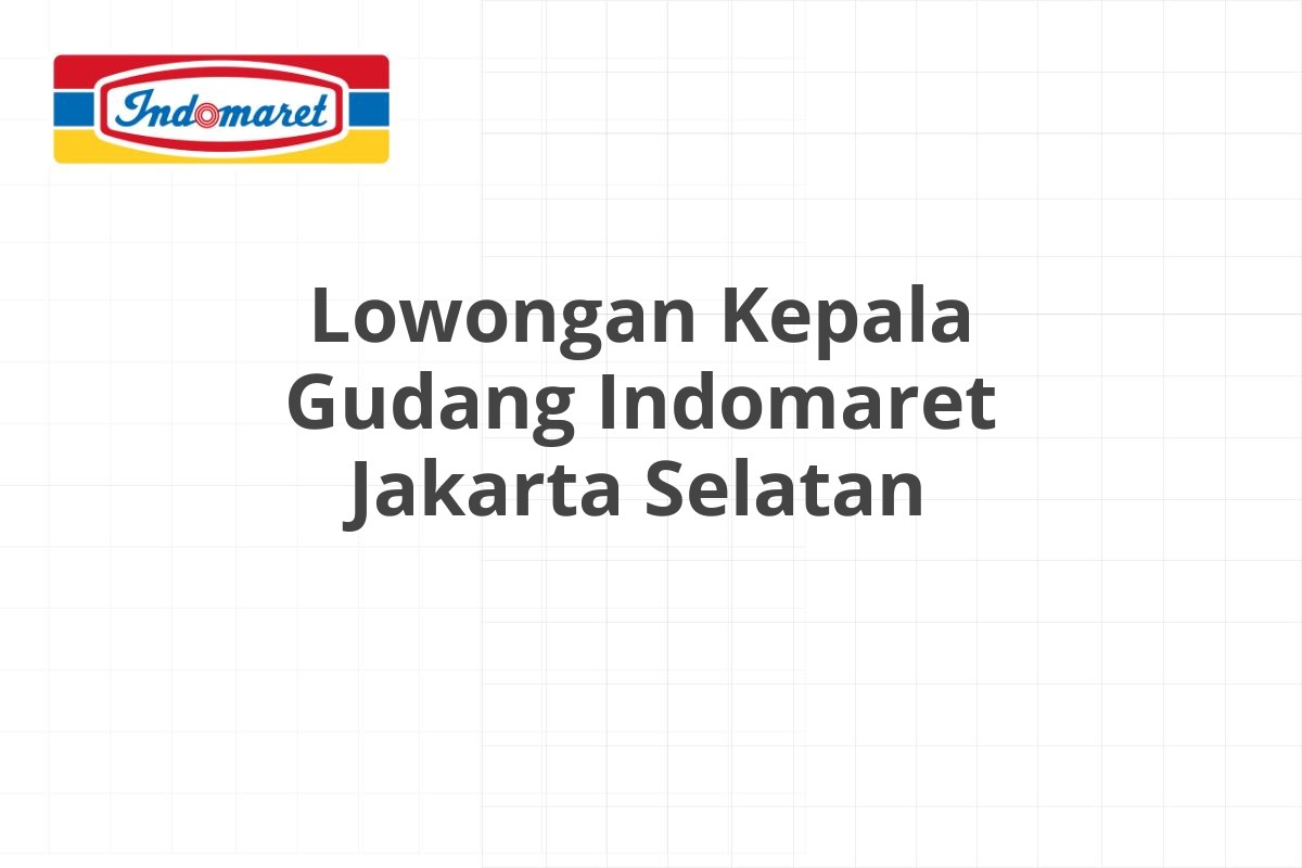 Lowongan Kepala Gudang Indomaret Jakarta Selatan