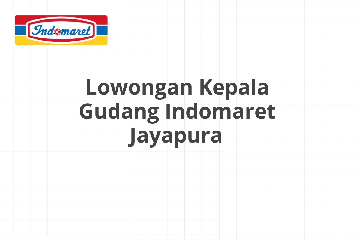 Lowongan Kepala Gudang Indomaret Jayapura