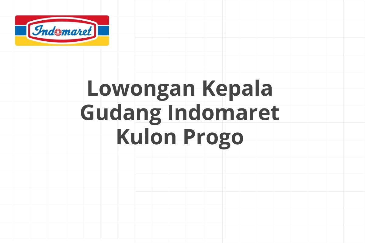 Lowongan Kepala Gudang Indomaret Kulon Progo