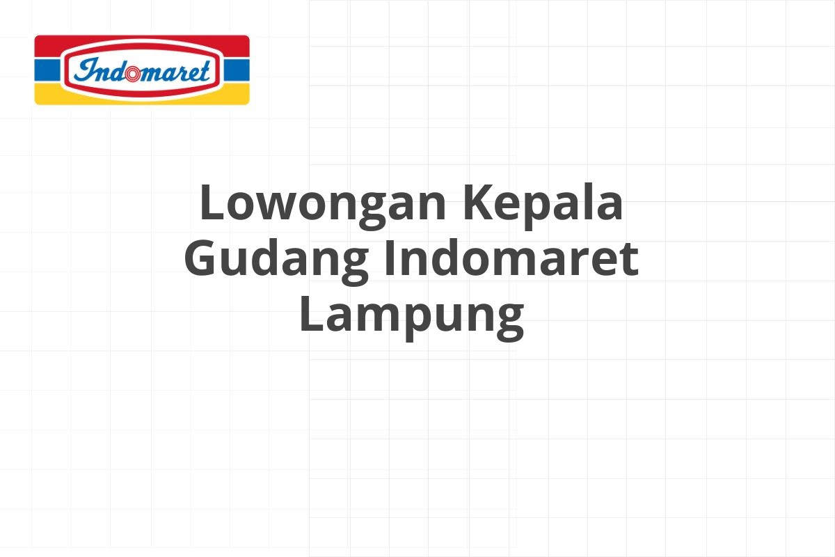 Lowongan Kepala Gudang Indomaret Lampung