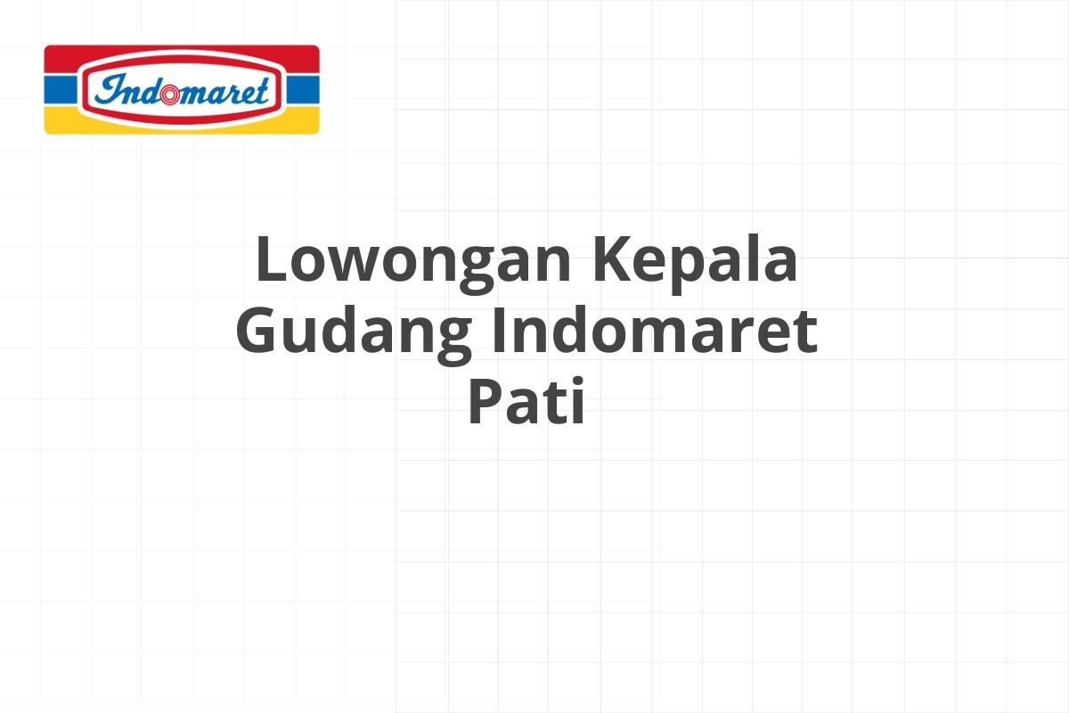 Lowongan Kepala Gudang Indomaret Pati