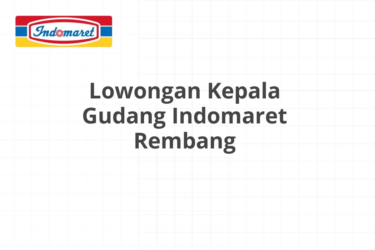 Lowongan Kepala Gudang Indomaret Rembang