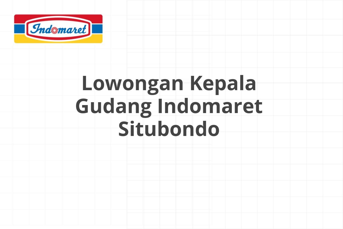 Lowongan Kepala Gudang Indomaret Situbondo