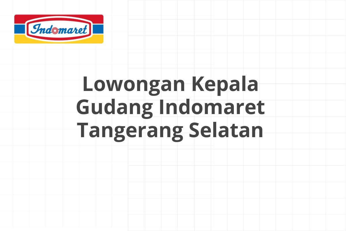 Lowongan Kepala Gudang Indomaret Tangerang Selatan
