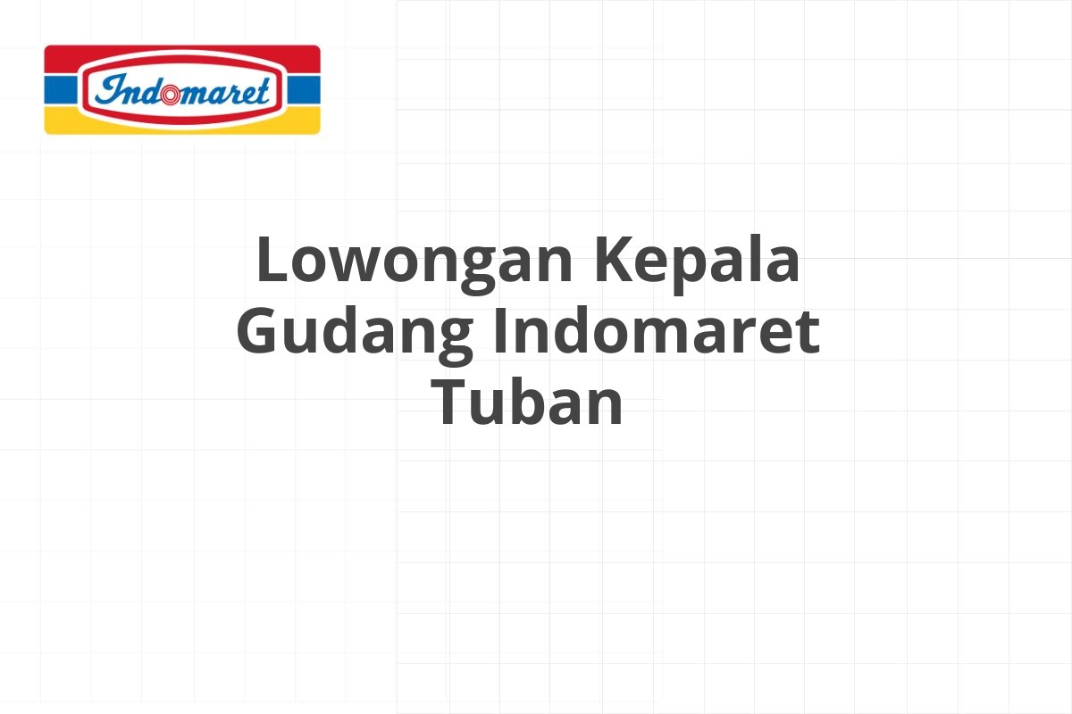 Lowongan Kepala Gudang Indomaret Tuban