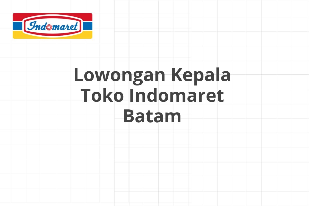 Lowongan Kepala Toko Indomaret Batam