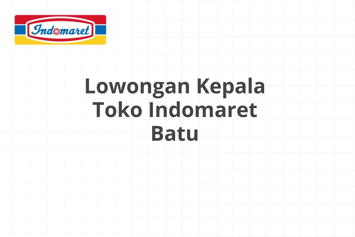 Lowongan Kepala Toko Indomaret Batu