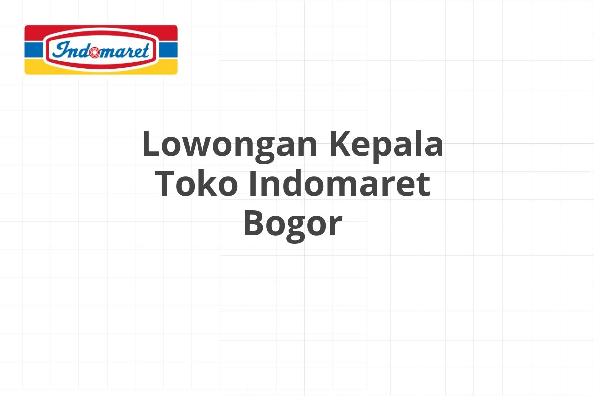 Lowongan Kepala Toko Indomaret Bogor