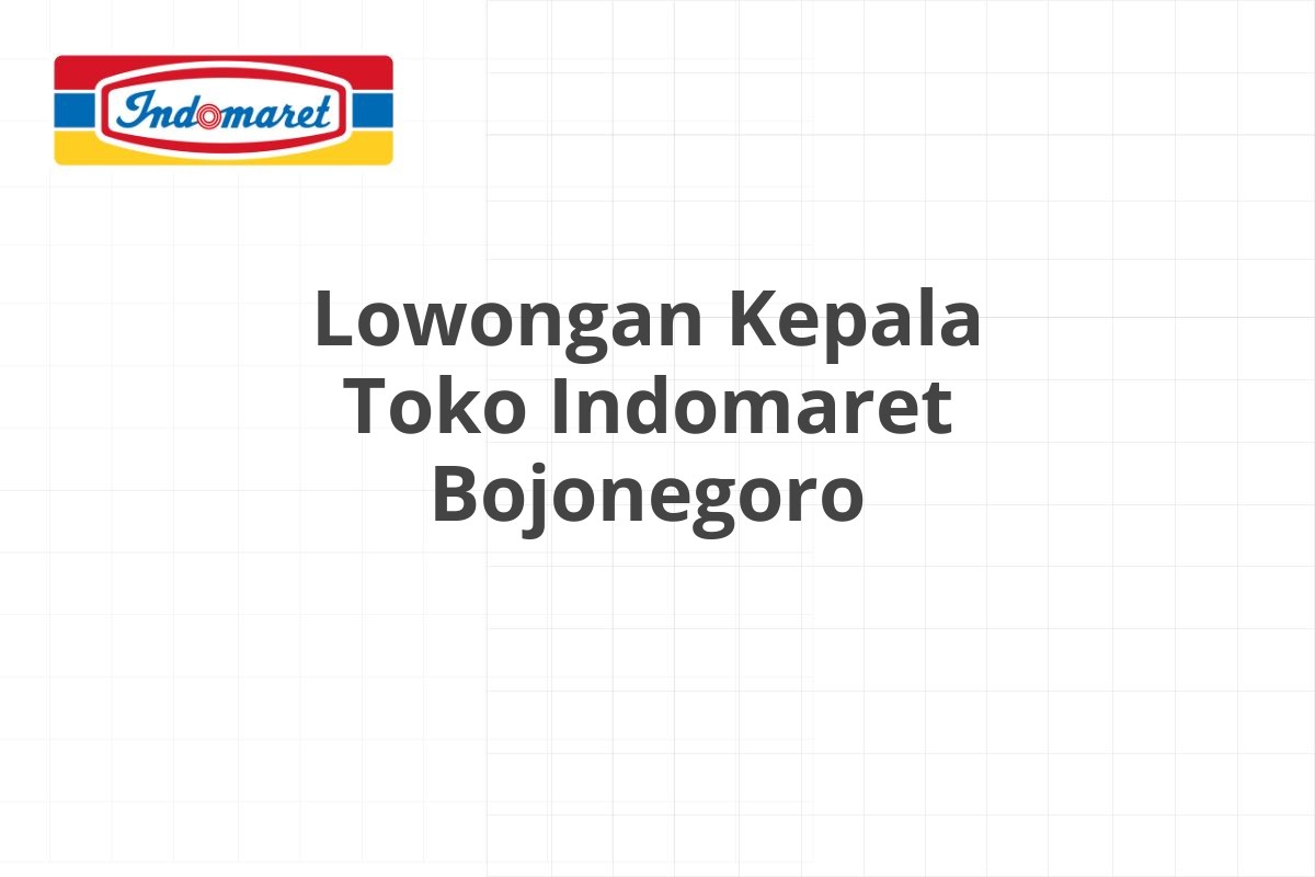 Lowongan Kepala Toko Indomaret Bojonegoro