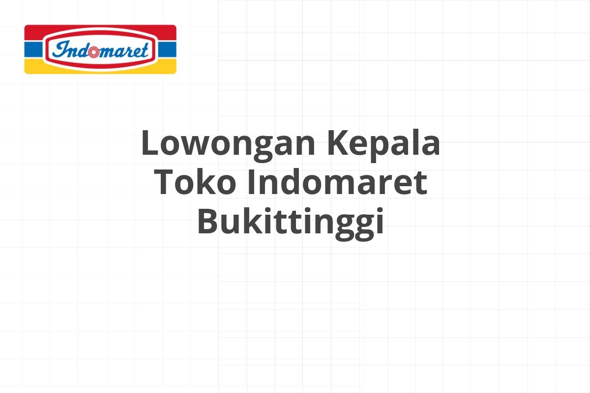 Lowongan Kepala Toko Indomaret Bukittinggi