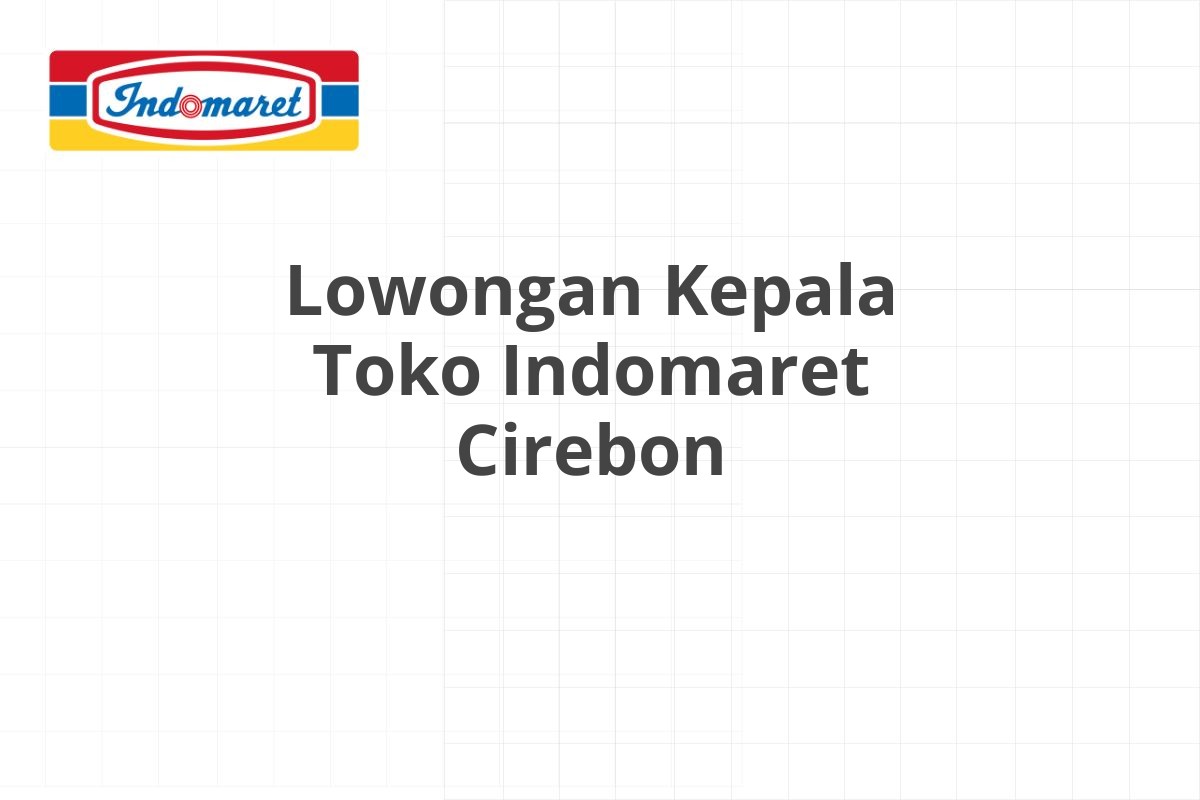 Lowongan Kepala Toko Indomaret Cirebon