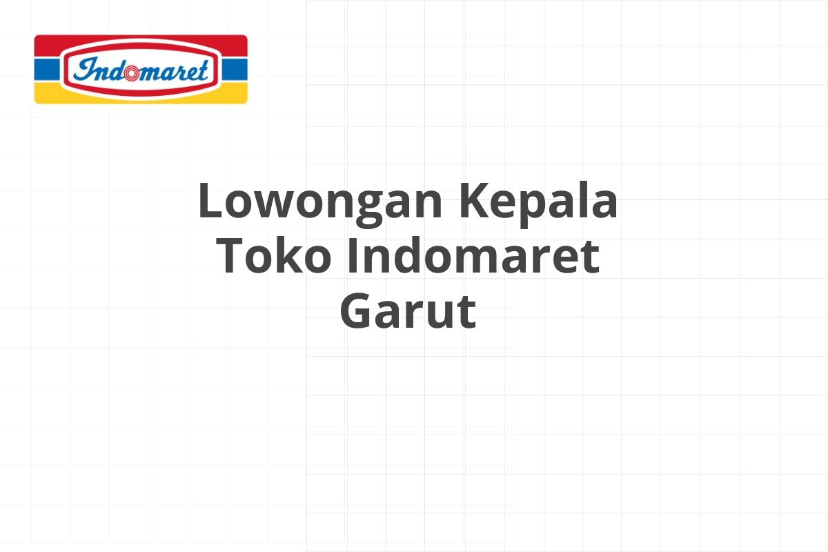 Lowongan Kepala Toko Indomaret Garut