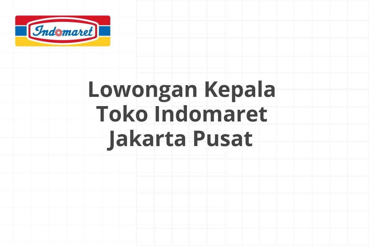 Lowongan Kepala Toko Indomaret Jakarta Pusat