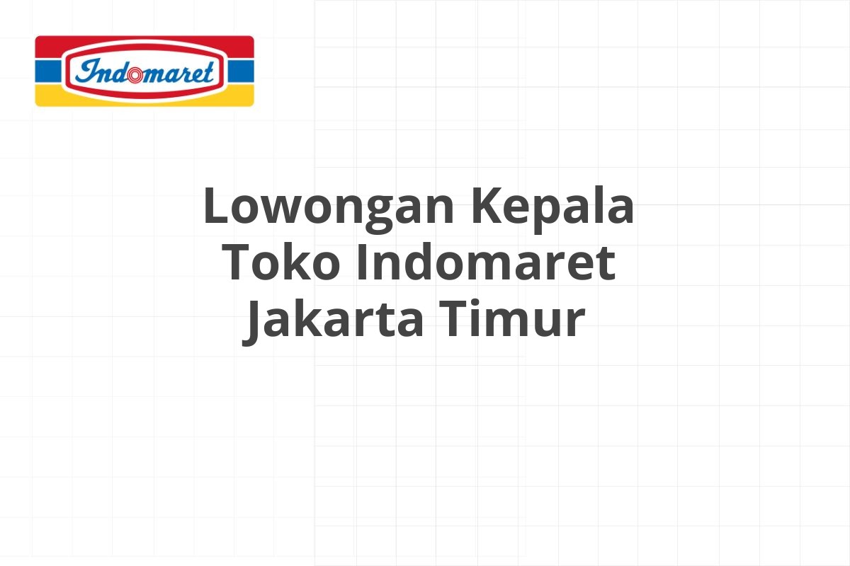 Lowongan Kepala Toko Indomaret Jakarta Timur