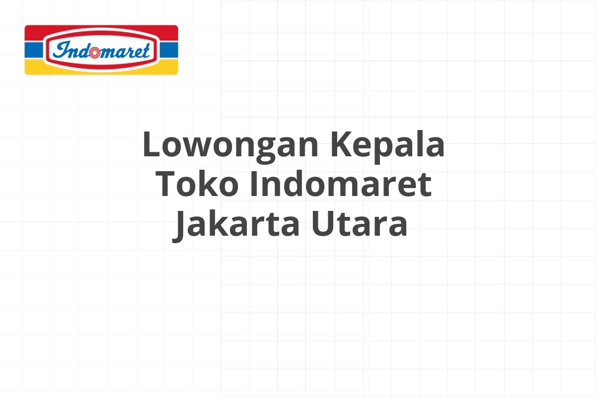 Lowongan Kepala Toko Indomaret Jakarta Utara