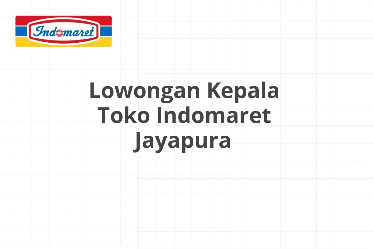 Lowongan Kepala Toko Indomaret Jayapura