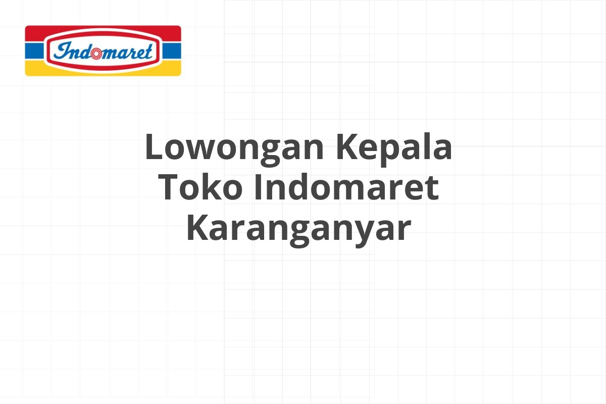 Lowongan Kepala Toko Indomaret Karanganyar