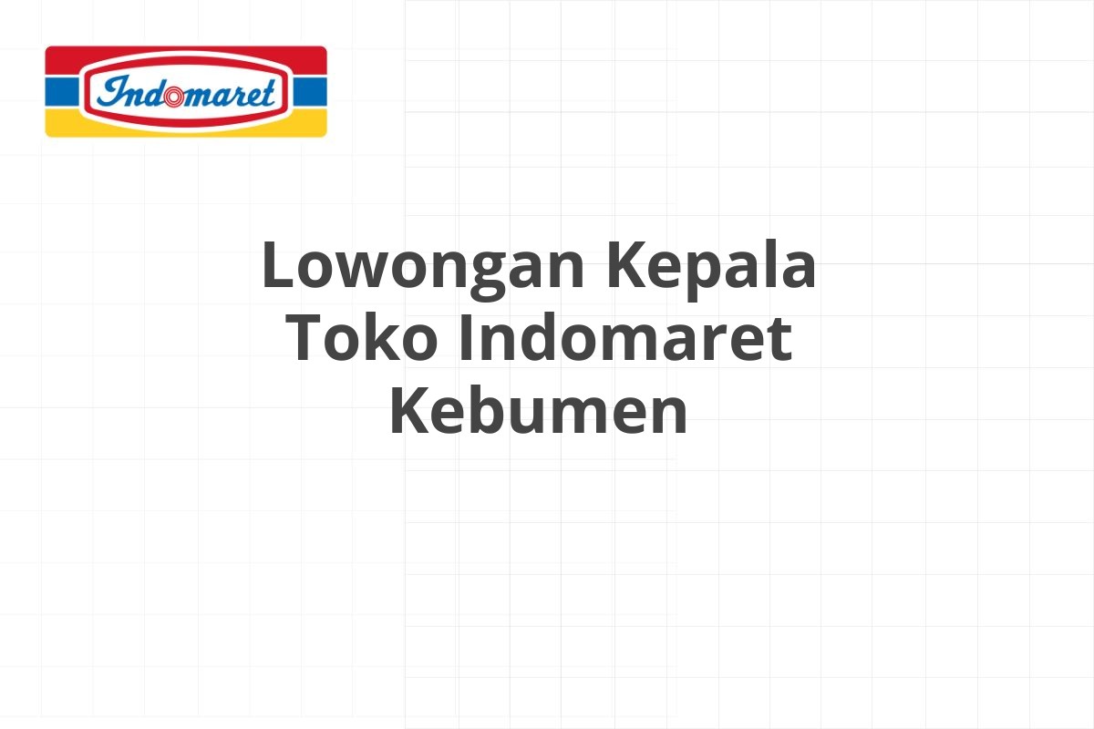 Lowongan Kepala Toko Indomaret Kebumen