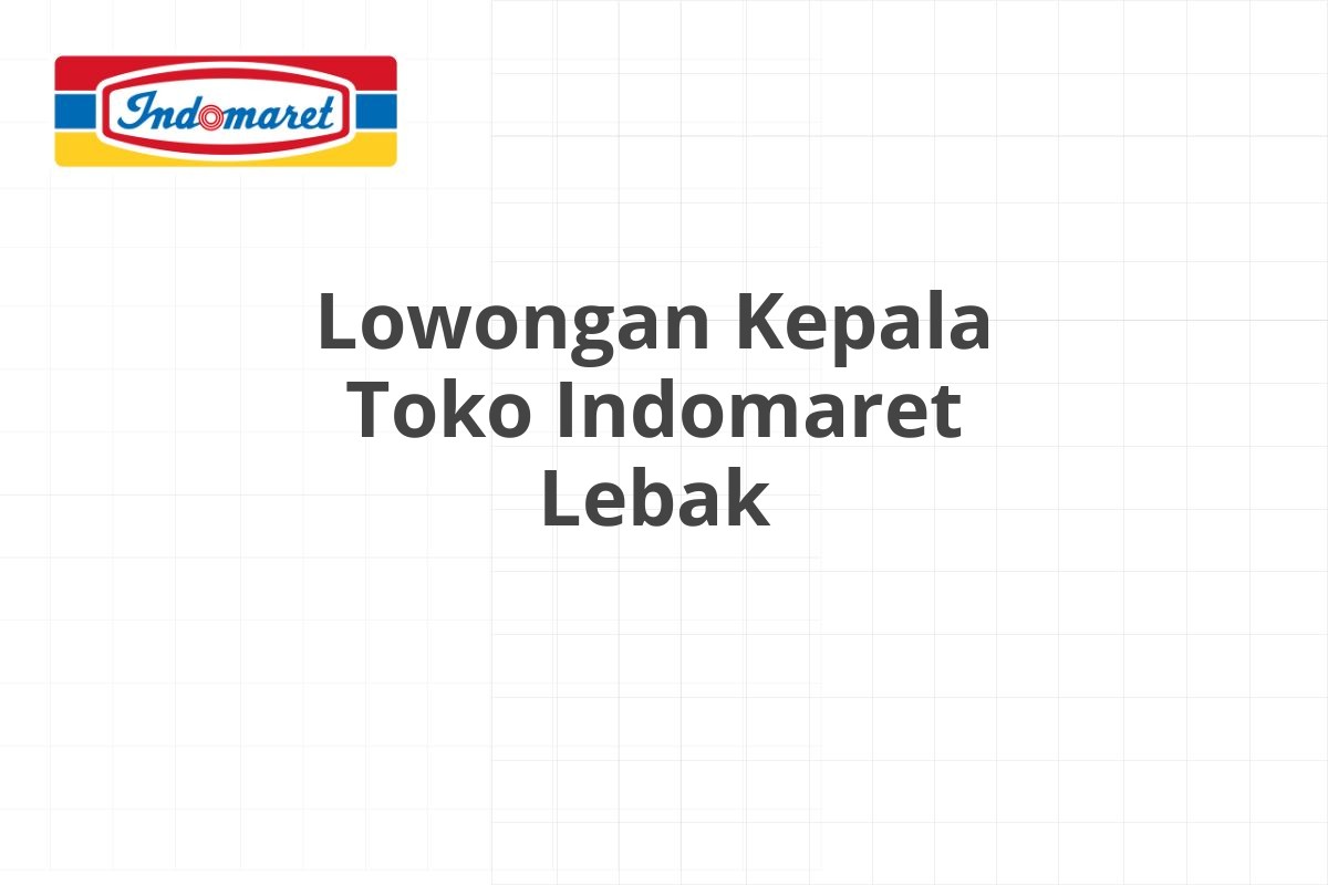 Lowongan Kepala Toko Indomaret Lebak