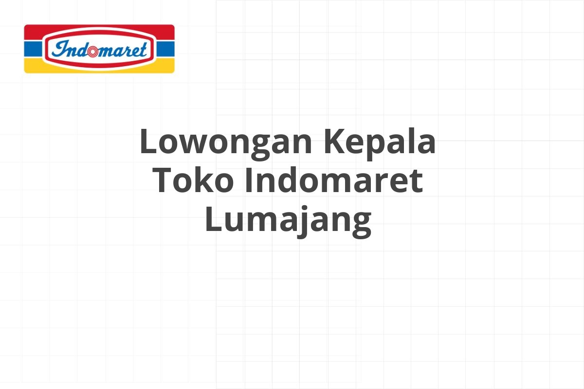Lowongan Kepala Toko Indomaret Lumajang