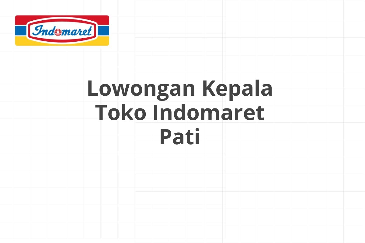 Lowongan Kepala Toko Indomaret Pati