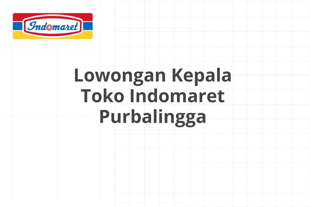 Lowongan Kepala Toko Indomaret Purbalingga