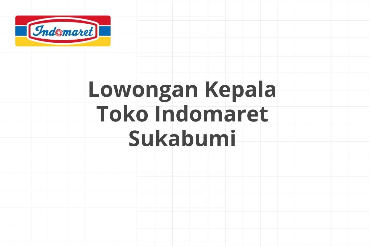 Lowongan Kepala Toko Indomaret Sukabumi