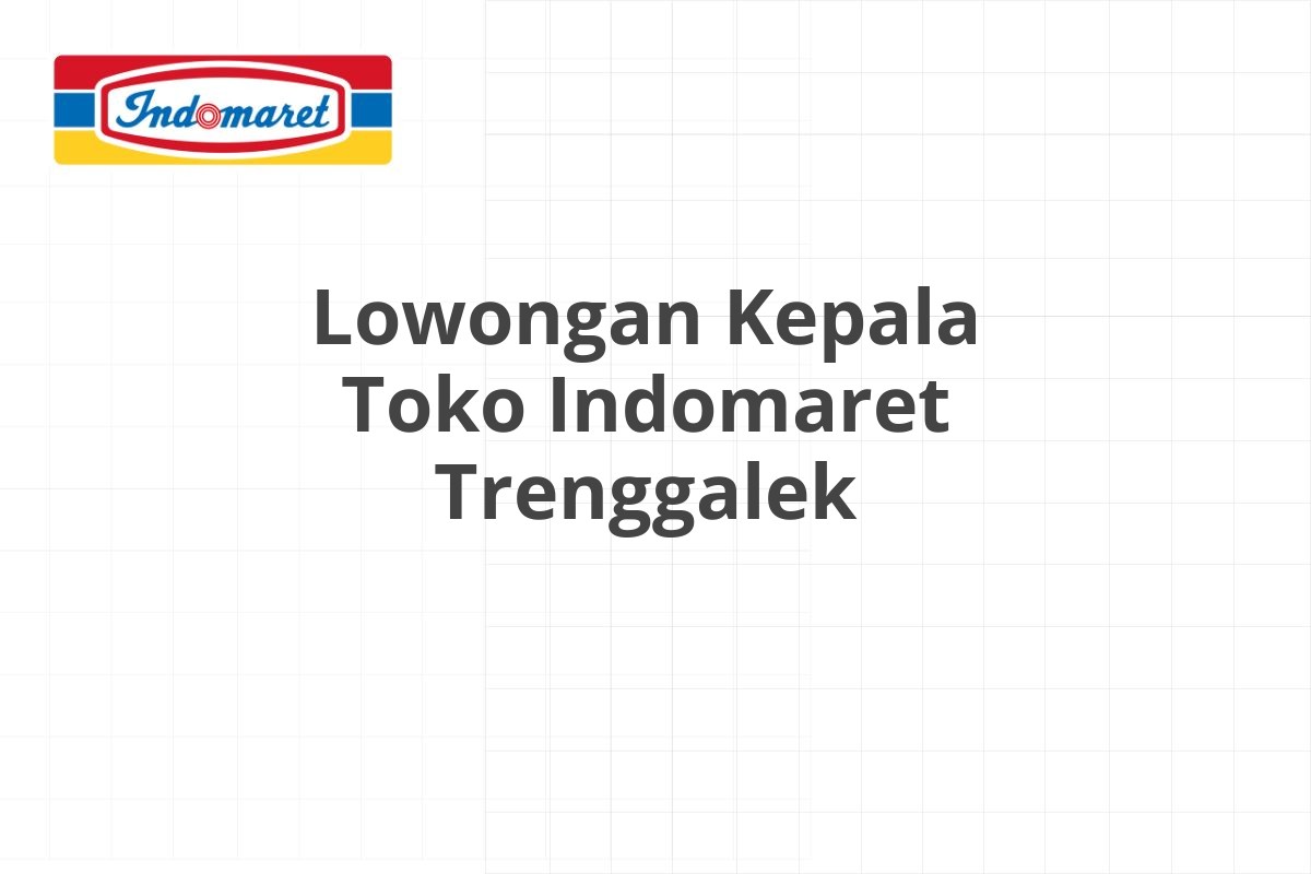 Lowongan Kepala Toko Indomaret Trenggalek
