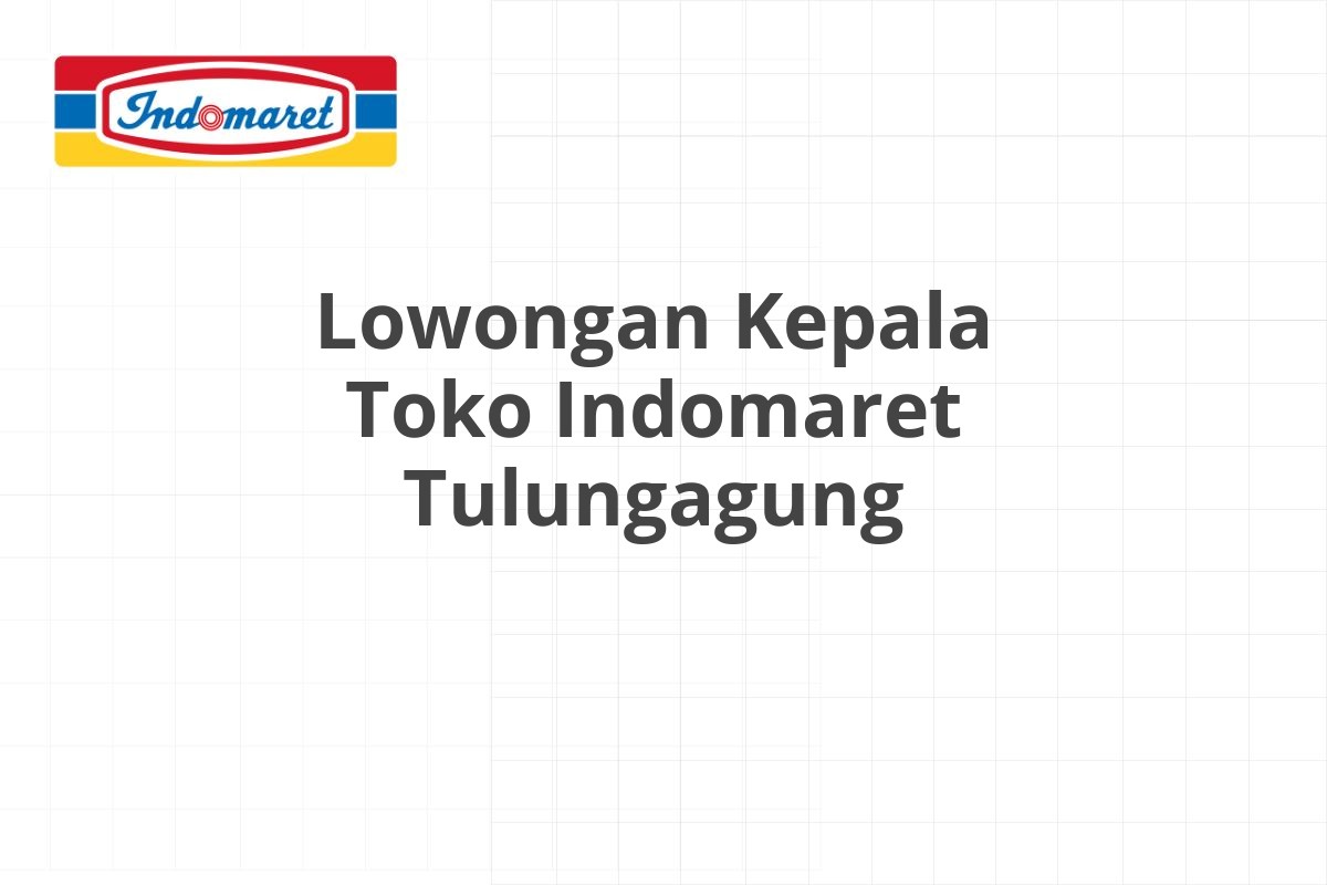 Lowongan Kepala Toko Indomaret Tulungagung