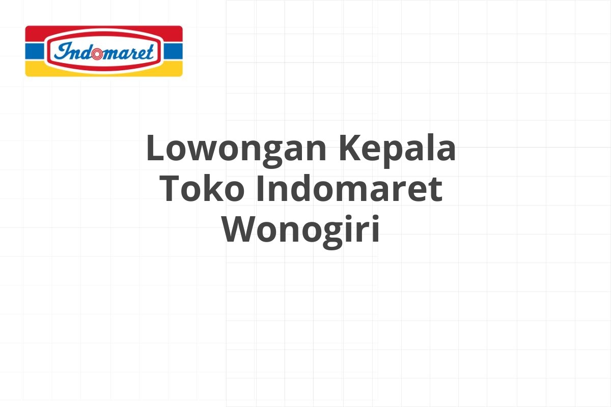 Lowongan Kepala Toko Indomaret Wonogiri