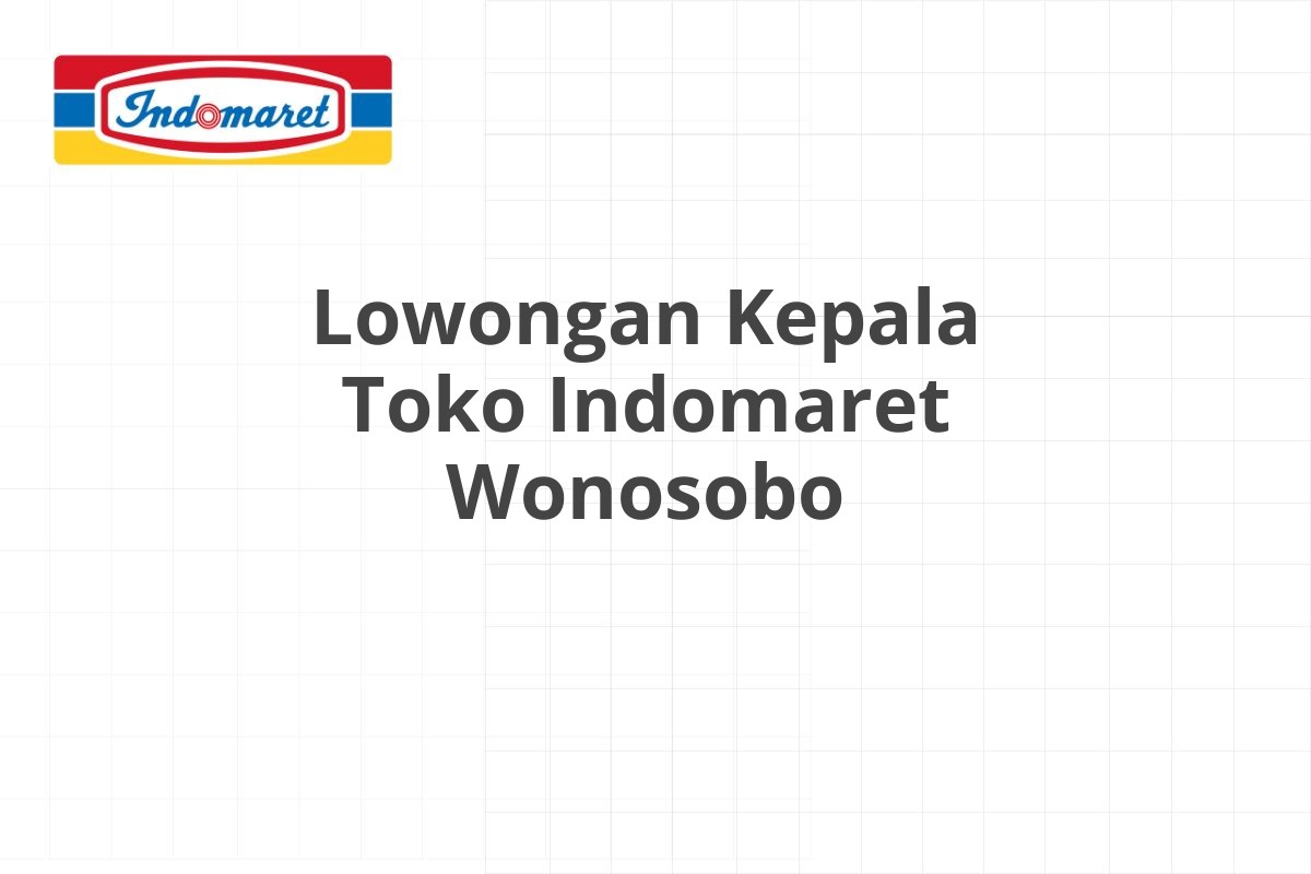 Lowongan Kepala Toko Indomaret Wonosobo