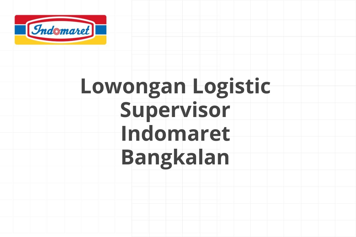 Lowongan Logistic Supervisor Indomaret Bangkalan